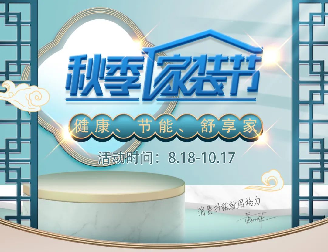 秋季家装节，健康、节能、舒享家，活动时间：8.18-10.17；消费升级就用格力